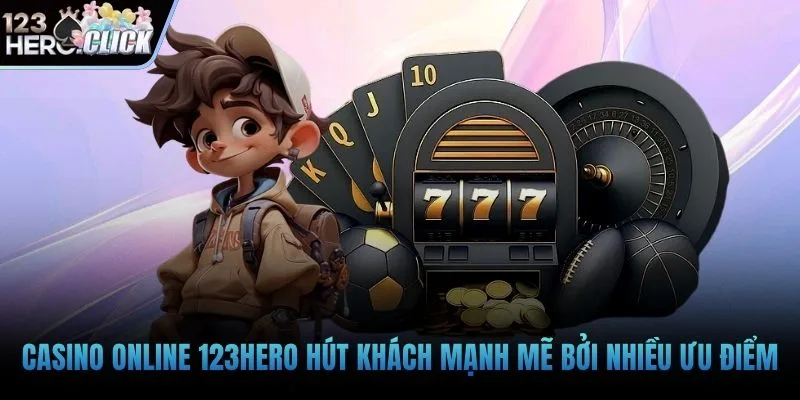 Casino online 123hero hút khách mạnh mẽ bởi nhiều ưu điểm