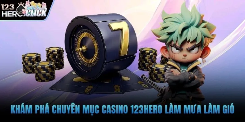 Khám phá chuyên mục casino 123hero làm mưa làm gió