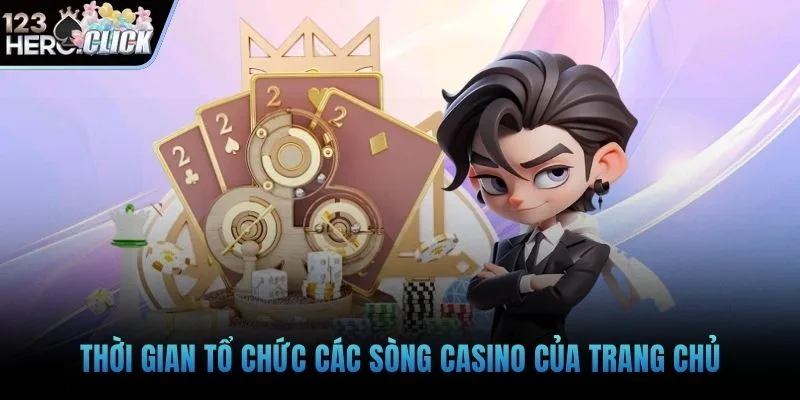 Thời gian tổ chức các sòng casino của trang chủ