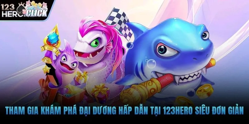 Tham gia khám phá đại dương hấp dẫn tại 123hero siêu đơn giản