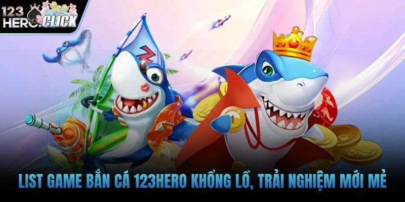 List game bắn cá 123hero khổng lồ, trải nghiệm mới mẻ