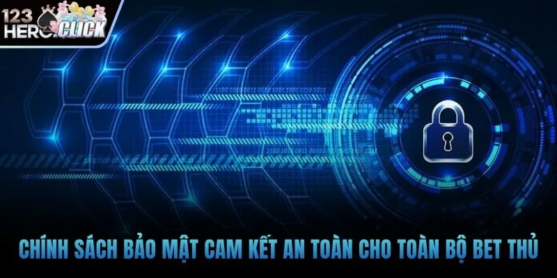 Chính sách bảo mật cam kết an toàn cho toàn bộ bet thủ