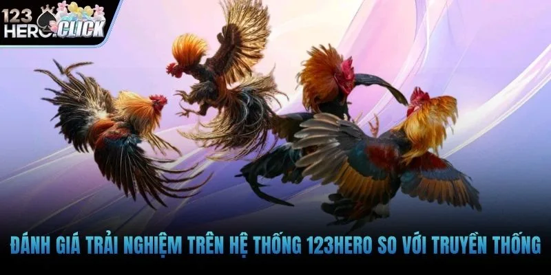 Đánh giá trải nghiệm trên hệ thống 123hero so với truyền thống