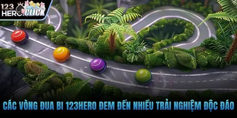 Các vòng đua bi 123hero đem đến nhiều trải nghiệm độc đáo
