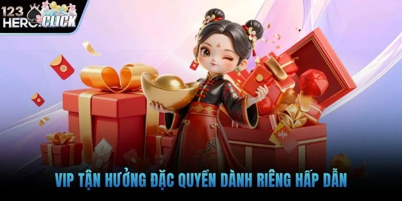 VIP tận hưởng đặc quyền dành riêng hấp dẫn