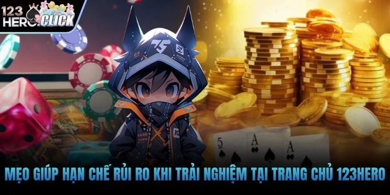 Mẹo giúp hạn chế rủi ro khi trải nghiệm tại trang chủ 123hero