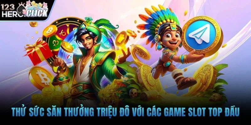 Thử sức săn thưởng triệu đô với các game slot top đầu