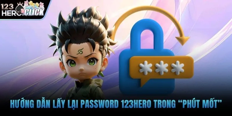 Hướng dẫn lấy lại password 123hero trong “phút mốt”