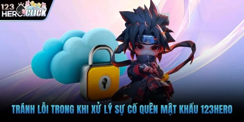 Tránh lỗi trong khi xử lý sự cố quên mật khẩu 123hero