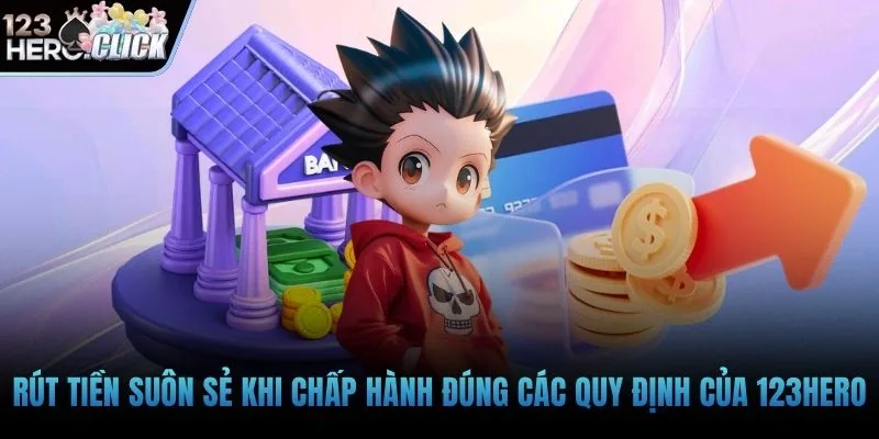 Rút tiền suôn sẻ khi chấp hành đúng các quy định của 123hero