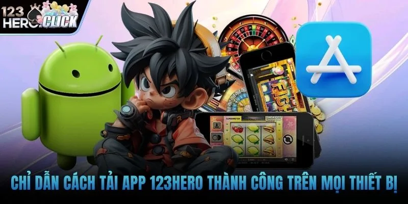Chỉ dẫn cách tải app 123hero thành công trên mọi thiết bị
