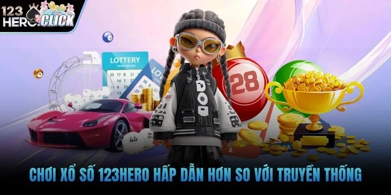 Chơi xổ số 123hero hấp dẫn hơn so với truyền thống